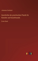 Geschichte der griechischen Plastik für Künstler und Kunstfreunde: Erster Band 3368461613 Book Cover
