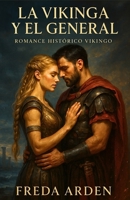 LA VIKINGA Y EL GENERAL. Romance Histórico Vikingo: Aventura, poder y deseo en una ciudad hecha de oro y mentiras. Ella trajo la tormenta. Él juró ... (Crónicas y Pasiones Vikingas de Freda Arden) B0G24MQLJY Book Cover