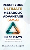 Reach Your Ultimate Metabolic Advantage (U.M.A) in 30 Days: A PRACTICAL GUIDE TO RESET YOUR METABOLISM WITH THE FOOD YOU LOVE B0GY1G5HXM Book Cover