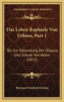 Das Leben Raphaels Von Urbino, Part 1: Bis Zur Vollendung Der Disputa Und Schule Von Athen (1872) 1160059241 Book Cover