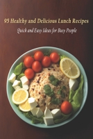 95 Healthy and Delicious Lunch Recipes: Quick and Easy Ideas for Busy People B0C7T5RN3P Book Cover