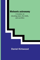 Meteoric astronomy: A treatise on shooting-stars, fire-balls, and aerolites 9357385282 Book Cover