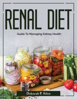 Renal Diet: Guide To Managing Kidney Health 1804380938 Book Cover