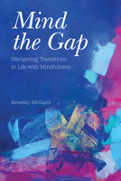 Mind the Gap: Navigating Transitions in Life with Mindfulness 1469672987 Book Cover