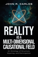 Reality as a MultiDimensional Causational Field: An Ontology Of Strusture, Meaning, And Participation 1967386579 Book Cover