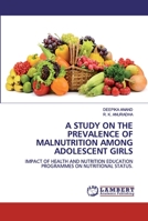 A STUDY ON THE PREVALENCE OF MALNUTRITION AMONG ADOLESCENT GIRLS: IMPACT OF HEALTH AND NUTRITION EDUCATION PROGRAMMES ON NUTRITIONAL STATUS. 6200496722 Book Cover