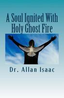 A Soul Ignited With Holy Ghost Fire: The Propelling Impetus Flowing From The Soul 1975804201 Book Cover