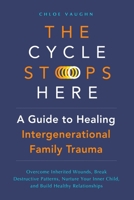 The Cycle Stops Here: Healing Intergenerational Trauma: Overcome Inherited Wounds, Break Destructive Patterns, Nurture Your Inner Child, and Build Healthy Relationships B0DYL2PQ9F Book Cover
