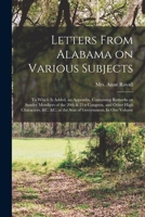 Letters From Alabama on Various Subjects: to Which is Added, an Appendix, Containing Remarks on Sundry Members of the 20th & 21st Congress, and Other ... &c. at the Seat of Government. In One Volume 1015031609 Book Cover