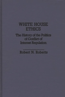 White House Ethics: The History of the Politics of Conflict of Interest Regulation 0313259348 Book Cover