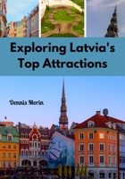 Exploring Latvia's Top Attractions: Embark on a Captivating Journey Through Enchanting Destinations B0CH2CXSRK Book Cover