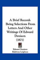 A Brief Record: Being Selections From Letters And Other Writings Of Edward Denison 1248527496 Book Cover