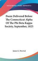 Poem Delivered Before the Connecticut Alpha of the Phi Beta Kappa Society, September, 1825 0548397449 Book Cover