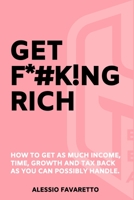 Get F*#k!ng Rich: How To Get As Much Income, Time, Growth And Tax Back As You Can Possibly Handle. 0648835545 Book Cover