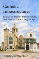 Catholic Infrastructures: Essays on Priests, Infrastructure, and the Church in a Digital Age B0GDS3BKST Book Cover