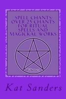 Spell Chants: Over 25 Chants for Ritual Spells and Magickal Works: Basic and Deity Specific Chants 1479115924 Book Cover
