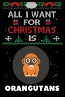 All I Want For Christmas Is Orangutans: Orangutans lovers Appreciation gifts for Xmas, Funny Orangutans Christmas Notebook / Thanksgiving & Christmas Gift 1674208138 Book Cover