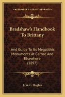 Bradshaw’s Handbook To Brittany: And Guide To Its Megalithic Monuments At Carnac And Elsewhere 1166442373 Book Cover