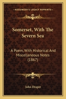 Somerset, with the Severn Sea: A Poem, with Historical and Miscellaneous Notes 1165807130 Book Cover