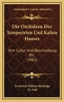 Die Orchideen Des Temperirten Und Kalten Hauses: Ihre Cultur Und Beschreibung Etc. (1882) 1160869863 Book Cover