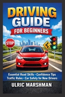 DRIVING GUIDE FOR BEGINNERS: Essential Road Skills Confidence Tips Traffic Rules Car Safety for New Drivers B0GGCKJK3L Book Cover