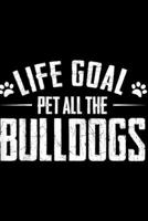 Life Goal Pet All The Bulldogs: Life Goal Pet All The Bulldogs Funny Bulldog Dog Lover Journal/Notebook Blank Lined Ruled 6x9 100 Pages 1695505441 Book Cover