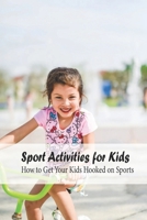 Sport Activities for Kids: How to Get Your Kids Hooked on Sports: Sports for Kids B09484PQ86 Book Cover