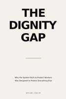 The Dignity Gap: How the global economy performs the protection of workers — and why the workers are still not protected B0GYLL6QGB Book Cover