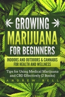 Growing Marijuana for Beginners Indoors and Outdoors & Cannabis for Health and Wellness: Tips for Using Medical Marijuana and CBD Effectively (2 Books) 1689026898 Book Cover