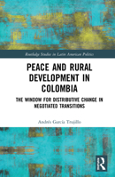 Peace and Rural Development in Colombia: The Window for Distributive Change in Negotiated Transitions 0367424088 Book Cover