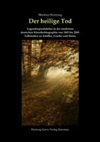 Der heilige Tod: Legendenproduktion in der modernen deutschen Künstlerbiographie von 1805 bis 2005. Fallstudien zu Schiller, Goethe und Heine (German Edition) 3866283725 Book Cover