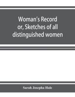 Woman's Record: Or, Sketches Of All Distinguished Women, From The Creation To A.d. 1868. Arranged In Four Eras, With Selections From Authoresses Of Each Era 9353926084 Book Cover