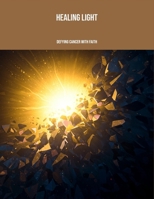 Healing Light: Defying Cancer With Faith B0FPCDMQ1Y Book Cover