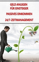 Geld anlegen für Einsteiger | Passives Einkommen | 24/7-Zeitmanagement: Finanziell erfolgreich durch effektives Zeitmanagement und Geld gezielt anlegen (German Edition) B088LJJBHL Book Cover