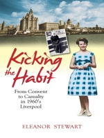 Kicking the Habit: From Convent to Casualty in 1960s Liverpool 0745956114 Book Cover