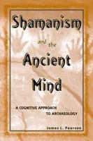 Shamanism and the Ancient Mind: A Cognitive Approach to Archaeology (Archaeology of Religion) 0759101558 Book Cover