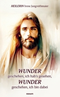 Wunder geschehen, ich hab's gesehen, Wunder geschehen, ich bin dabei: Wir dürfen nicht nur an das glauben was wir sehen, was auch passiert, Wunder geschehen. Amen Gott und Irene (German Edition) 3711605222 Book Cover