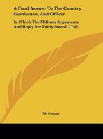 A Final Answer to the Country Gentleman, and Officer: In Which the Military Arguments and Reply Are Fairly Stated 1165876272 Book Cover