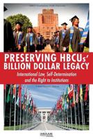 Preserving HBCUs' Billion Dollar Legacy: International Law, Self-Determination and the Right to Institutions 0986085367 Book Cover