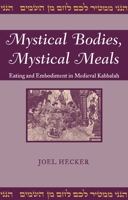 Mystical Bodies, Mystical Meals: Eating And Embodiment In Medieval Kabbalah 0814350933 Book Cover