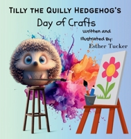 Tilly the Quilly Hedgehog's Day of Crafts B0F8YDYZNF Book Cover