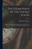 The Steam Navy Of The United States: A History Of The Growth Of The Steam Vessel Of War In The U.s. Navy, And Of The Naval Engineer Corps; Volume 2 1016905904 Book Cover