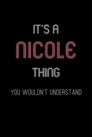 It's A Nicole Thing, You Wouldn't Understand: Personalized Notebook Journal With Name Blank Lined Customized Diary Logbook Gifts 1676972188 Book Cover