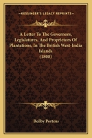 A Letter to the Governors, Legislatures, and Proprietors of Plantations, in the British West-India I 1021997374 Book Cover