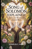 SONG OF SOLOMON EXPLAINED: LOVE AND MARRIAGE GOD’S WAY B0FZMRKG56 Book Cover