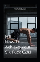 Hiit: How to Achieve Your Six Pack Goal: Hіgh-іntеnѕіtу Intеrvаl Trа&# B08YS62PWS Book Cover