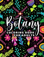 Botany Coloring Book for Adults: 65 Floral Coloring Pages for Stress Relief and Relaxation B08Y654CJW Book Cover