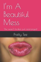 I’m A Beautiful Mess: She wasn’t broken just rearranged B0FLYF3S18 Book Cover