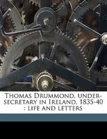 Thomas Drummond: Under-Secretary in Ireland, 1835-40; Life and Letters 101521469X Book Cover