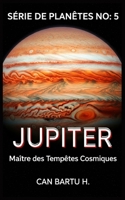 Jupiter: Maître des Tempêtes Cosmiques (Archives Cosmiques des Planètes : Secrets du Système Solaire) (French Edition) B0DZGV3L8L Book Cover